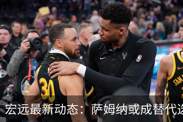 宏远最新动态：萨姆纳或成替代选手，徐昕回归有望，陈江华分享儿子训练视频