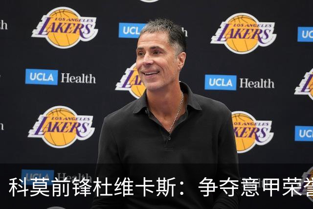 科莫前锋杜维卡斯：争夺意甲荣誉，全力以赴